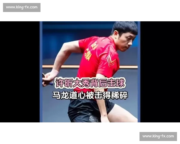 巅峰对决再现经典许昕马龙激战全程解析与名场面回顾技战术深度分析